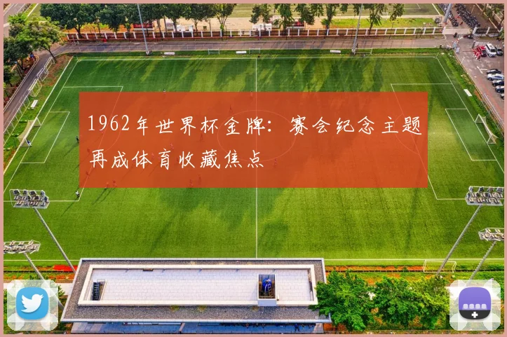 1962年世界杯金牌：赛会纪念主题再成体育收藏焦点