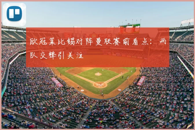 欧冠莱比锡对阵曼联赛前看点:两队交锋引关注