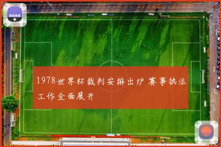 1978世界杯裁判安排出炉 赛事执法工作全面展开